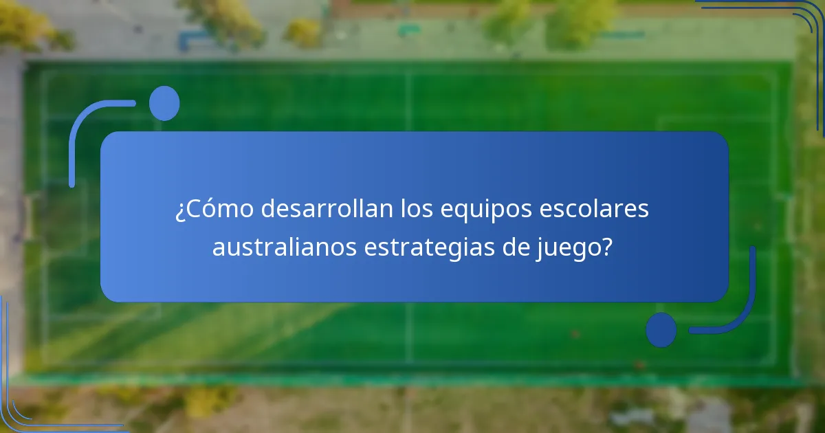 ¿Cómo desarrollan los equipos escolares australianos estrategias de juego?