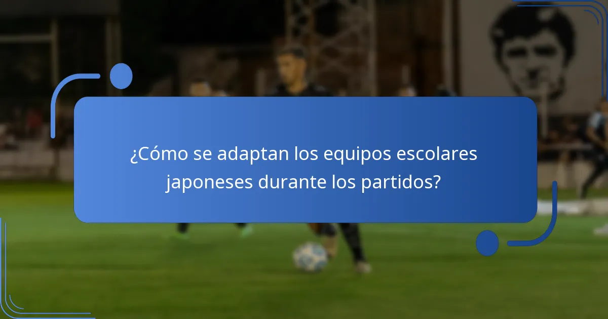 ¿Cómo se adaptan los equipos escolares japoneses durante los partidos?