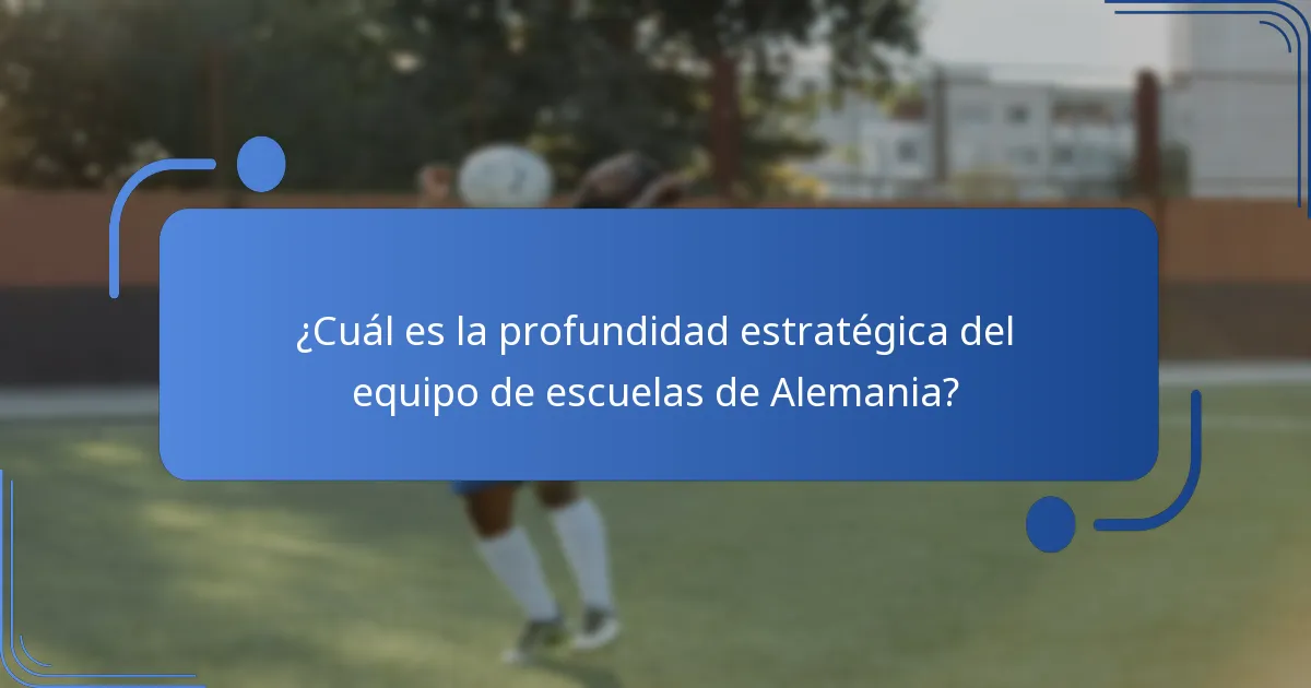 ¿Cuál es la profundidad estratégica del equipo de escuelas de Alemania?