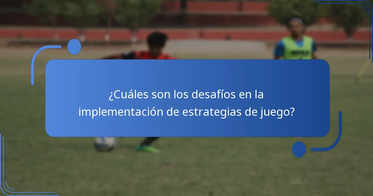¿Cuáles son los desafíos en la implementación de estrategias de juego?