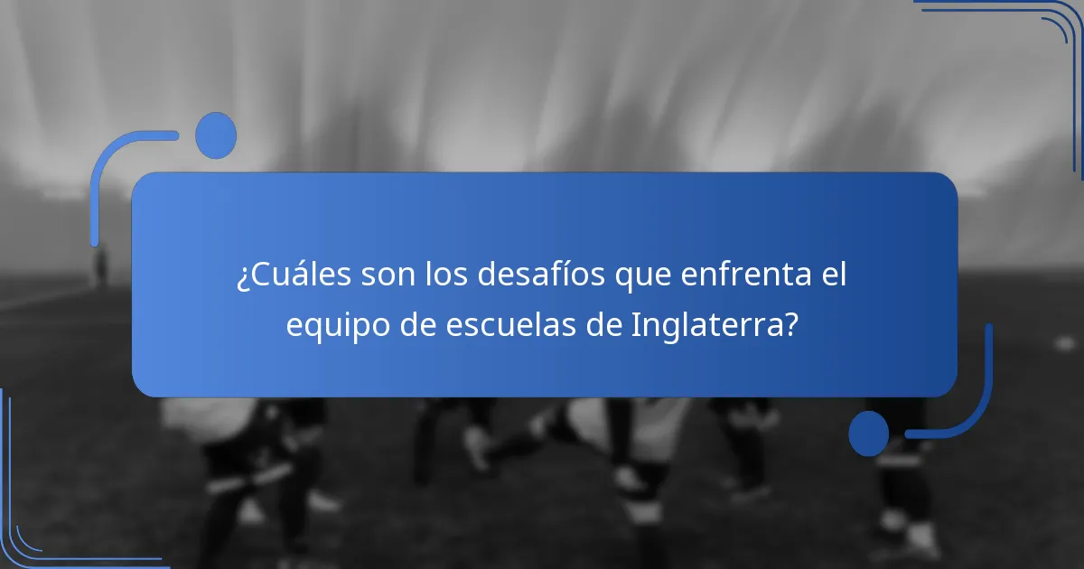 ¿Cuáles son los desafíos que enfrenta el equipo de escuelas de Inglaterra?