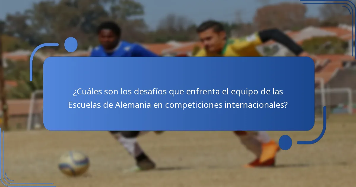¿Cuáles son los desafíos que enfrenta el equipo de las Escuelas de Alemania en competiciones internacionales?