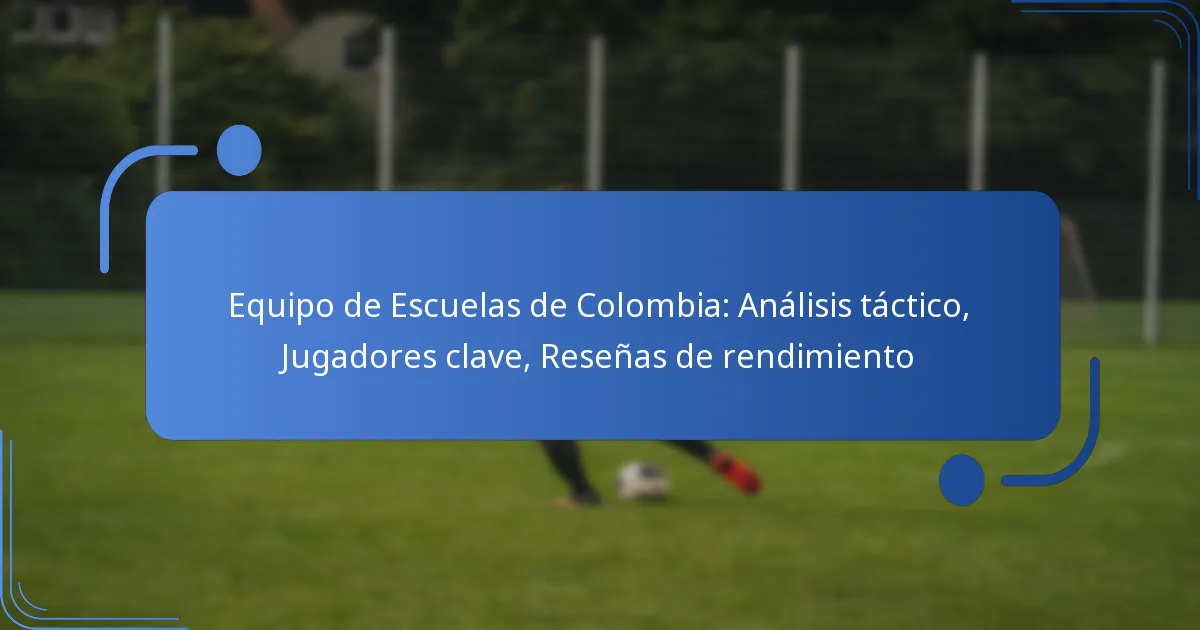 Equipo de Escuelas de Colombia: Análisis táctico, Jugadores clave, Reseñas de rendimiento