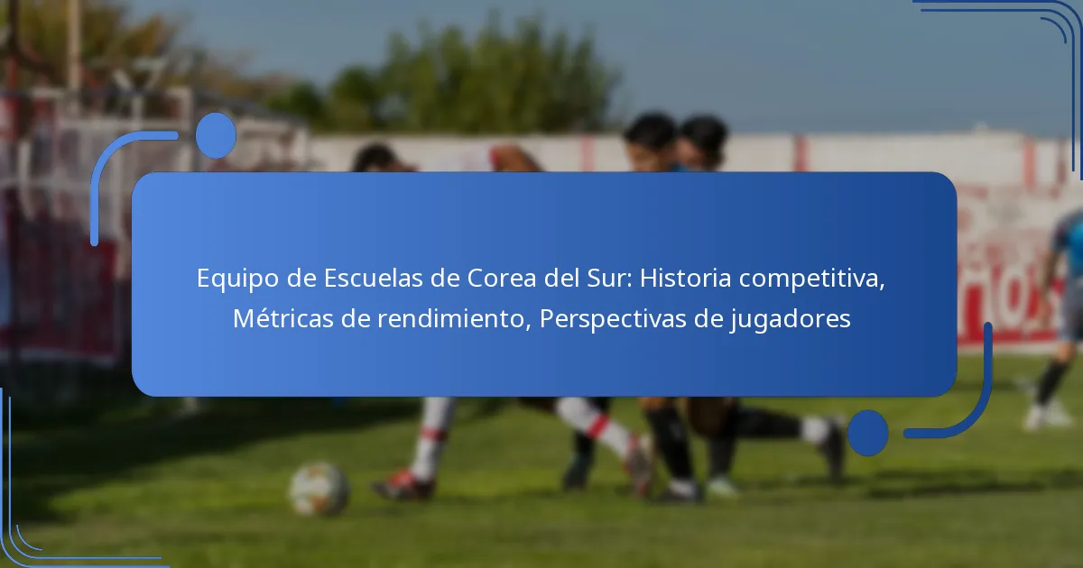 Equipo de Escuelas de Corea del Sur: Historia competitiva, Métricas de rendimiento, Perspectivas de jugadores
