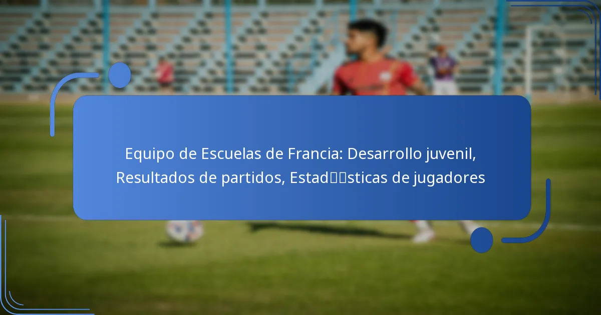 Equipo de Escuelas de Francia: Desarrollo juvenil, Resultados de partidos, Estadísticas de jugadores