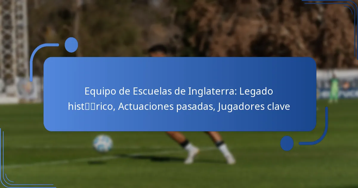 Equipo de Escuelas de Inglaterra: Legado histórico, Actuaciones pasadas, Jugadores clave