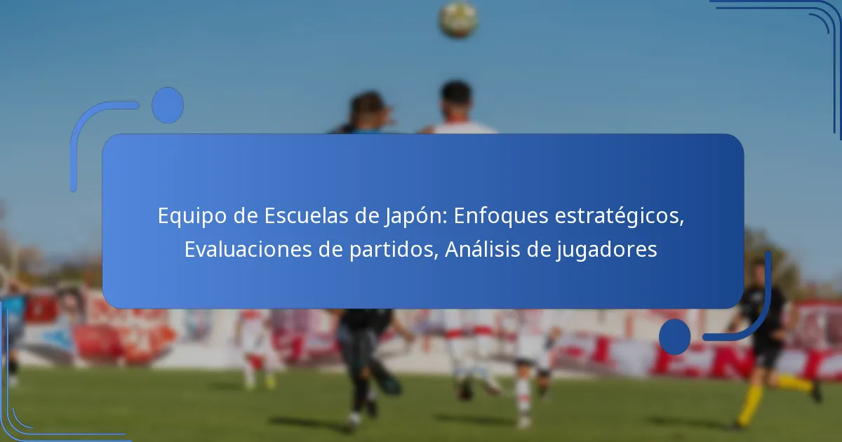 Equipo de Escuelas de Japón: Enfoques estratégicos, Evaluaciones de partidos, Análisis de jugadores